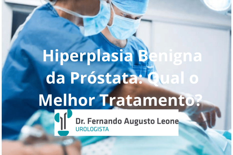 Hiperplasia Benigna da Próstata: Qual o Melhor Tratamento?