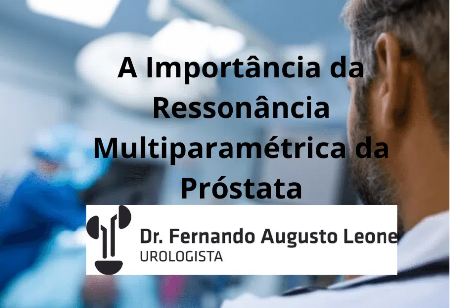 A Importância da Ressonância Multiparamétrica da Próstata