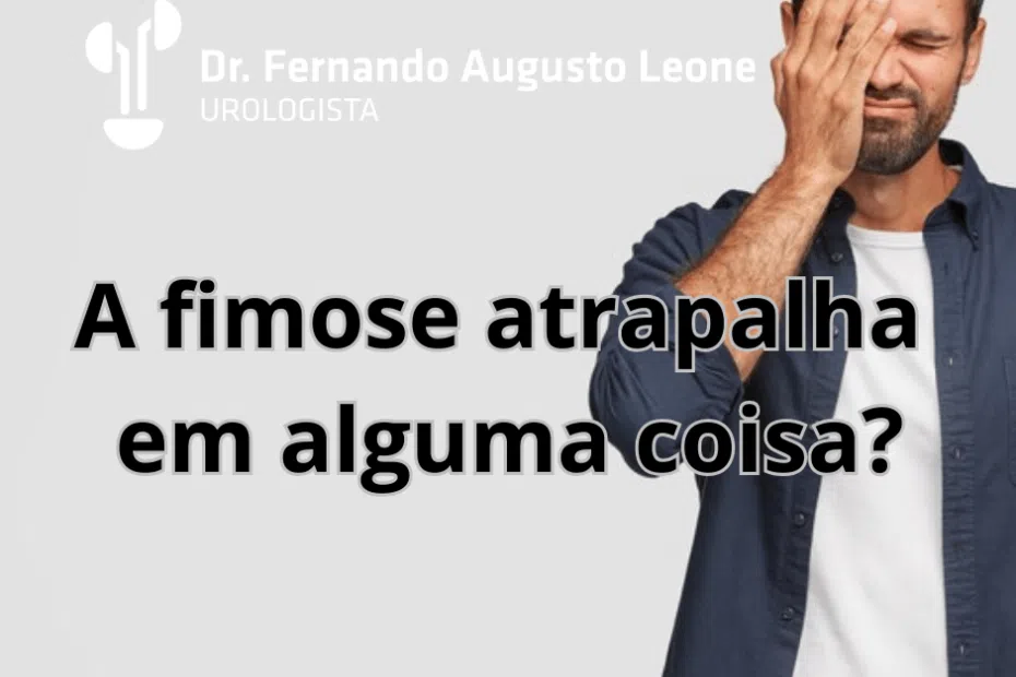 A fimose atrapalha em alguma coisa?