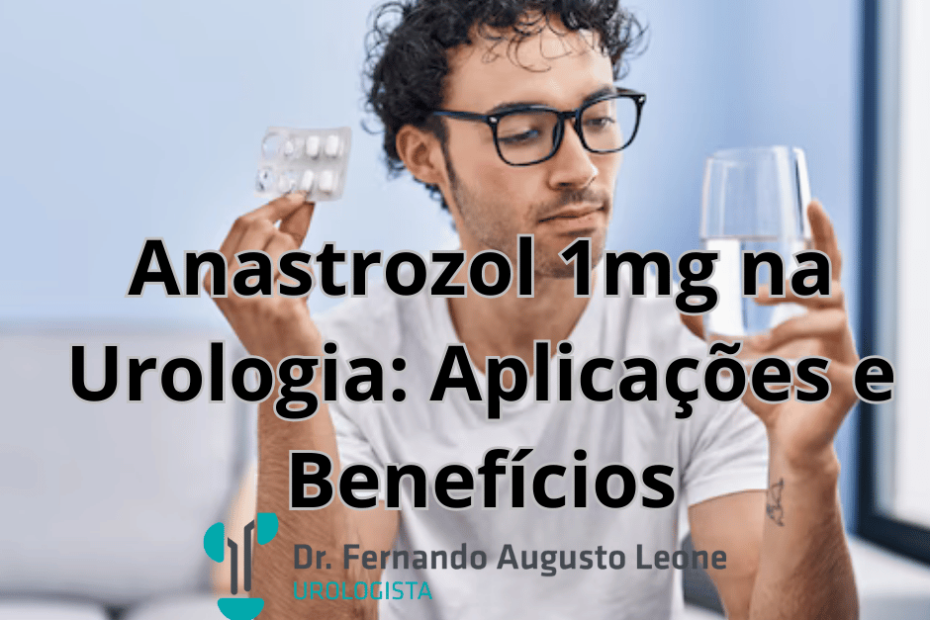 Anastrozol 1mg na Urologia: Aplicações e Benefícios