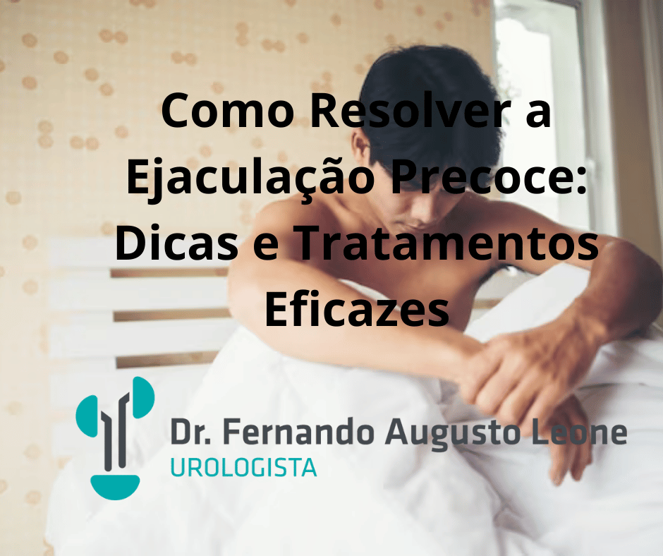 Como Resolver a Ejaculação Precoce: Dicas e Tratamentos Eficazes - Dr ...