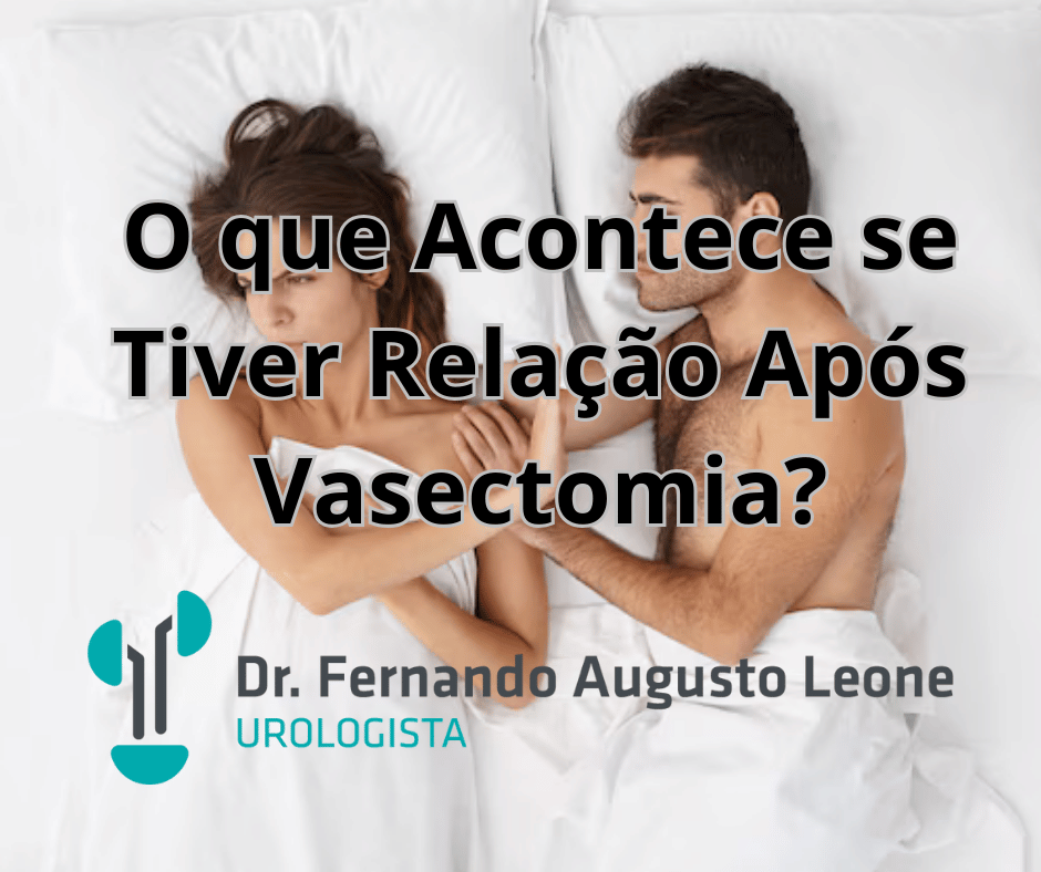 O Que Acontece Se Tiver Relação Após Vasectomia Dr Fernando Leone Urologista Bh 9796